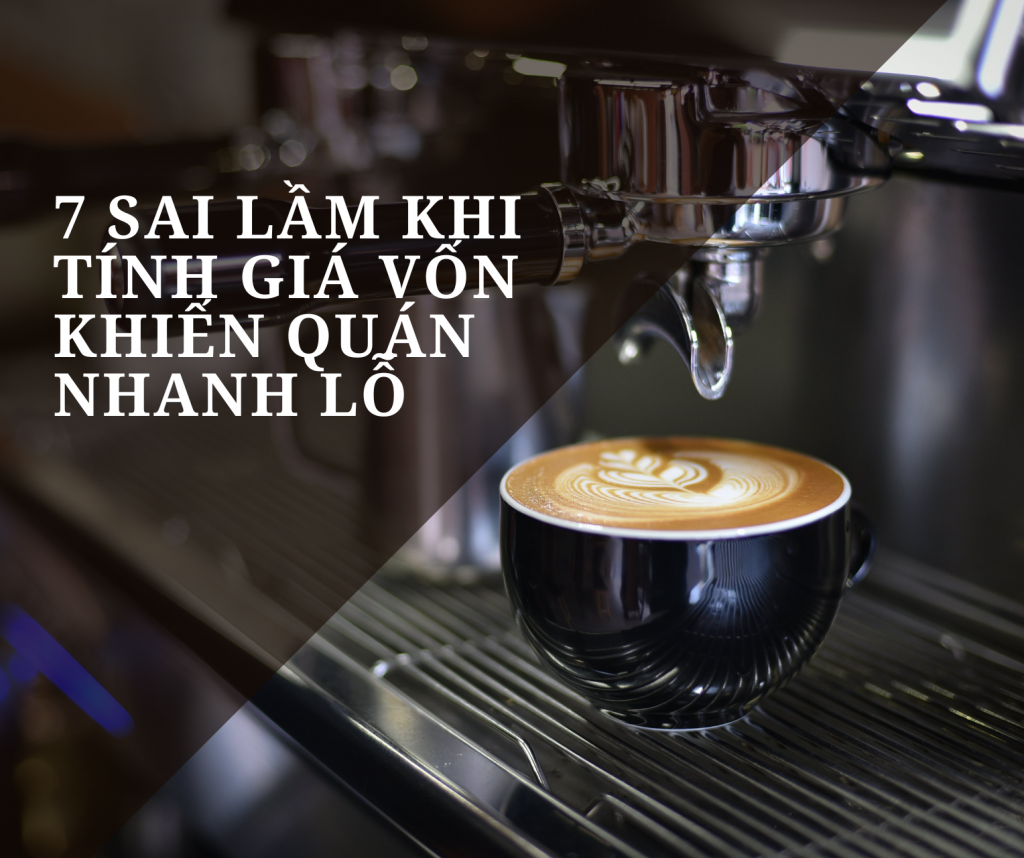 7 sai lầm khi tính giá vốn khiến quán nhanh lỗ